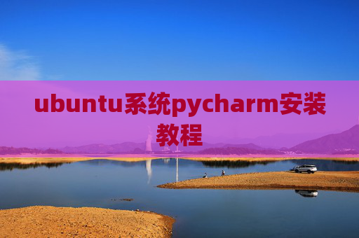 ubuntu系统pycharm安装教程